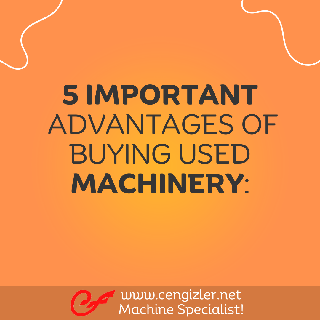 1 5 important advantages of buying used machinery